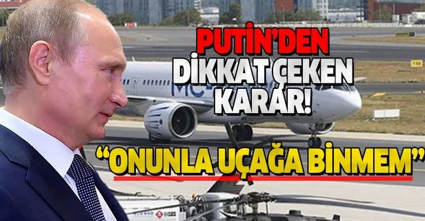 Putin’den dikkat çeken karar: Aynı uçakta bulunmayacağız