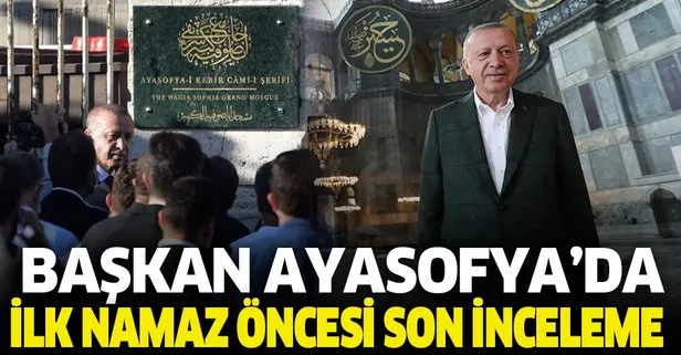 Son dakika: Başkan Erdoğan’dan ilk namaz öncesi Ayasofya Camii’nde inceleme