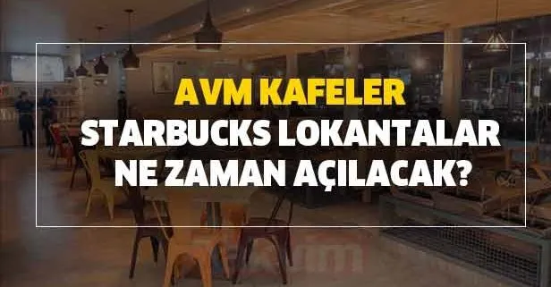 AVM – Kafeler – Starbucks ve Lokantalar ne zaman açılacak?