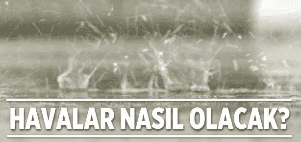 Havalar nasıl olacak?