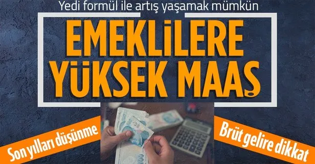 Emekli maaşını artırmak isteyenler bunlara dikkat edin! 7 formül öne çıkıyor