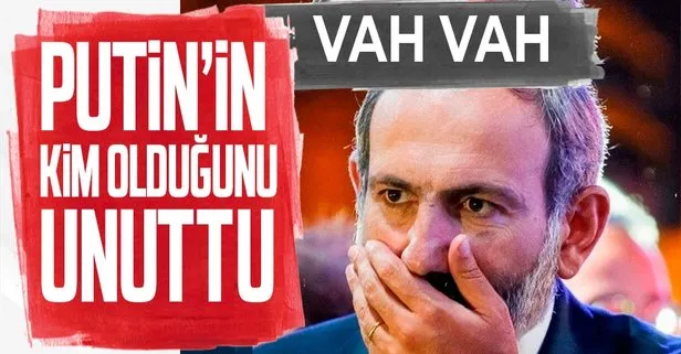 Paşinyan Putin'i unuttu