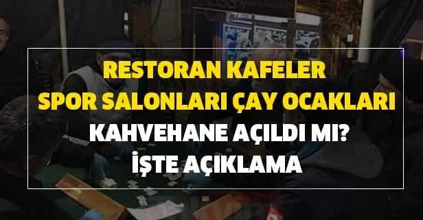 Restoran, kafeler, spor salonları, çay ocakları, kahvehane açıldı mı?