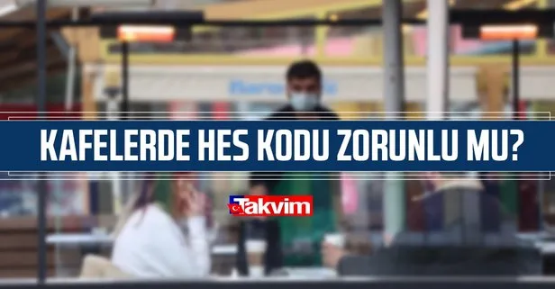 Lokanta, kıraathane, pastane, kafelere giriş için HES kodu zorunlu mu? HES kodu nasıl ve nereden alınır?