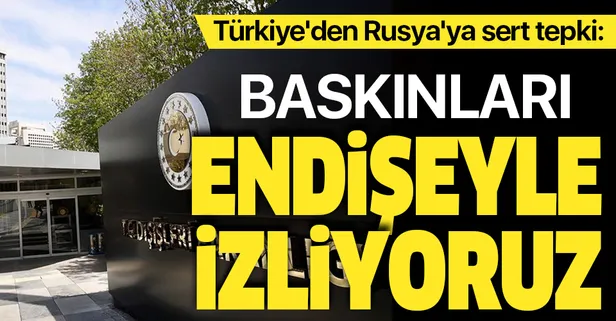 Dışişleri Bakanlığı'ndan Rusya'ya sert tepki: Kırım Tatar Türklerinin evlerine yapılan baskınları endişeyle izliyoruz