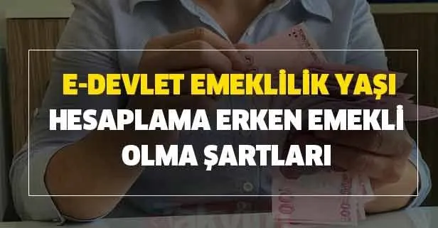 E-devlet emeklilik yaşı hesaplama erken emekli olma şartları nedir? 2020 ne zaman kaç yaşında emekli olurum?