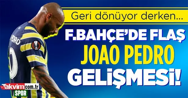 Fenerbahçe haberleri | Flaş Joao Pedro gelişmesi! Geri dönüyor derken...