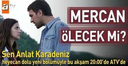 Mercan ölecek mi? Sen Anlat Karadeniz yeni bölümüyle bu akşam ATV'de
