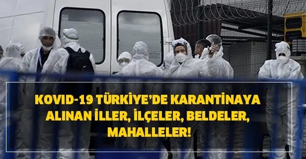 Karantinaya alınan iller, ilçeler, beldeler, mahalleler! Kovid-19 Türkiye’de korona virüsü hangi il ve ilçelerde var?