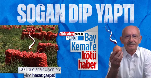 Kılıçdaroğlu'nun soğan algısı çöktü! Fiyatı 4 liraya kadar indi