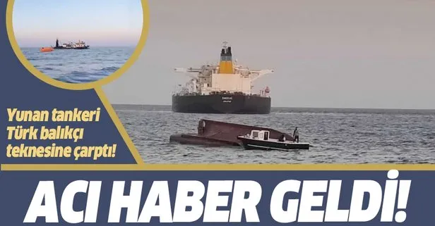 Yunanistan bayraklı bir tanker ile Türk bayraklı balık avlama teknesi çarpıştı! Acı haber geldi