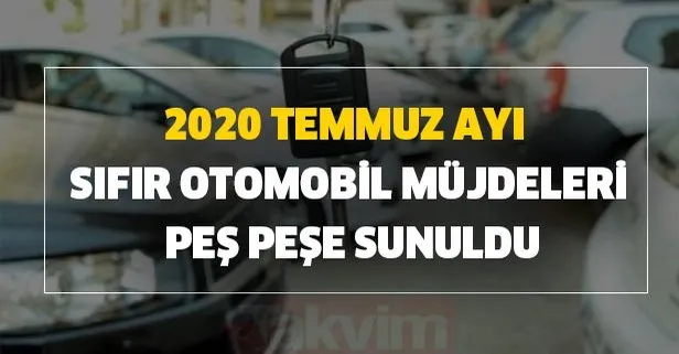 Sıfır otomobil 2020 Temmuz ayı müjdeleri peş peşe sunuldu: O model araba ’Şimdi al 2021’de öde’ kampanyası ilgi görüyor