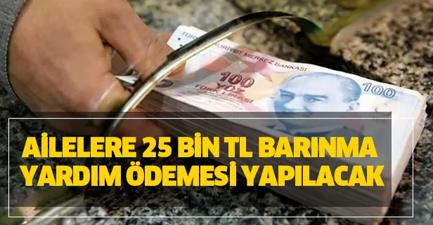 Ailelere 25 bin TL barınma yardım ödemesi yapılacak