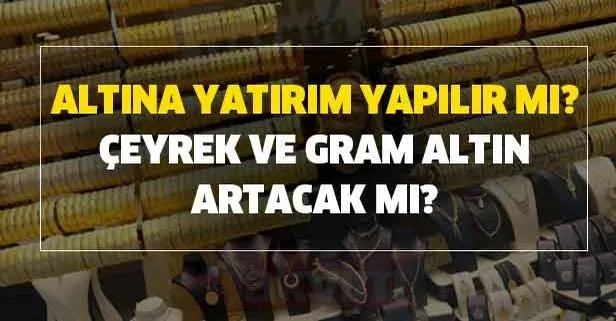 ceyrek ve gram altin artacak mi