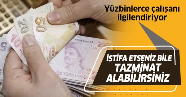 Yüzbinlerce çalışanı ilgilendiriyor! İstifa etseniz bile tazminat alabilirsiniz!-1