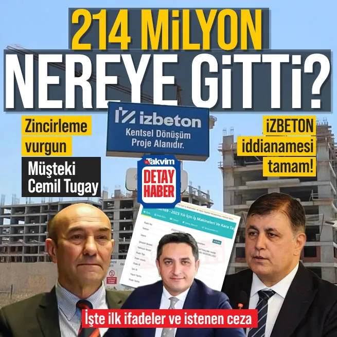 İZBETON vurgununda iddianame tamam! Müşteki Cemil Tugay, 214 milyon lira buhar... Heval Savaş Kaya ve 55 şüpheliye 12 yıl hapis istemi