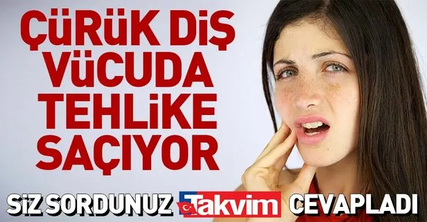 Çürük diş vücuda tehlike saçıyor