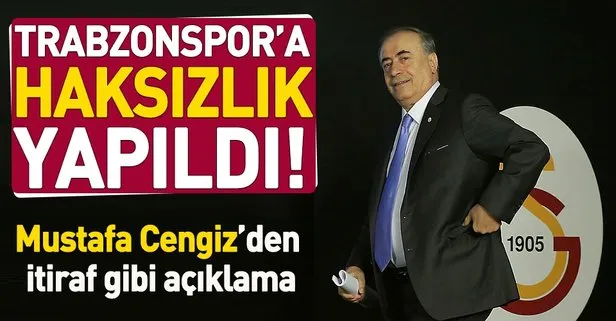 Galatasaray Başkanı Mustafa Cengiz: Trabzon’a haksızlık yapıldı