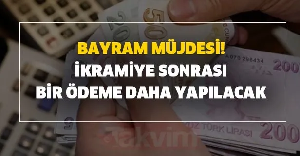 Bayram müjdesi! İkramiye sonrası bir ödeme daha yapılacak