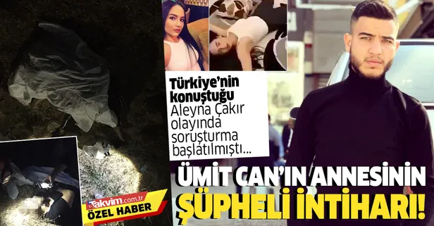 Aleyna Çakır olayında son dakika gelişmesi! Ümit Can Uygun'un annesinin şüpheli intiharı...