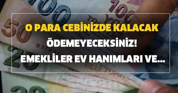 tek evi olan emekliler ev hanimlari ve issiz kisiler o para cebinizde kalacak odemeyeceksiniz takvim
