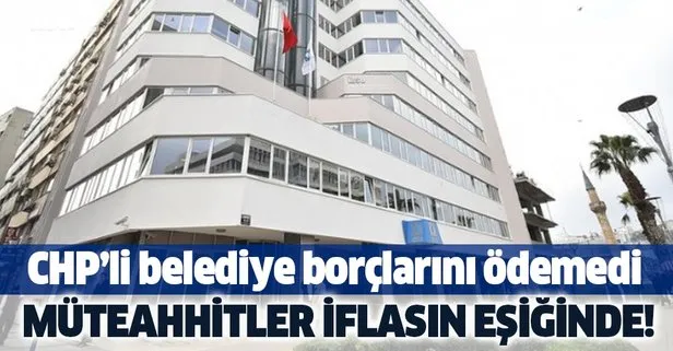 CHP’li İzmir Büyükşehir Belediyesi borçlarını ödemedi! Müteahhitler iflasın eşiğine geldi!