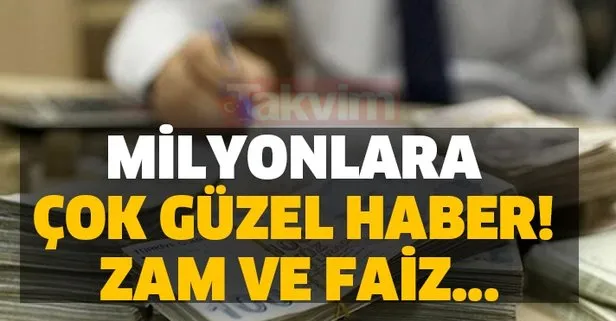 Milyonlara çok güzel haber! Zam ve faiz...
