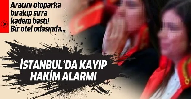İstanbul’da kayıp hakim alarmı!