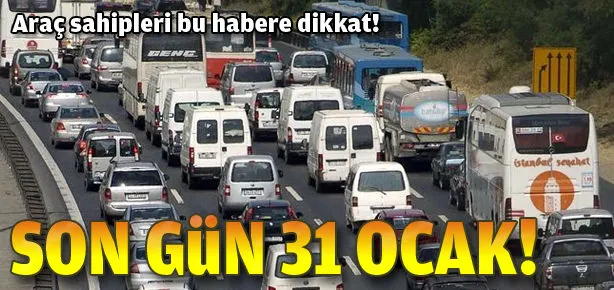 Araç sahipleri dikkat! Son tarih 31 Ocak