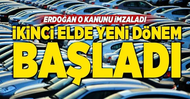 Erdoğan imzayı attı! 2. el araçta yeni dönem