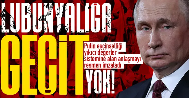 Putin eşcinselliği yıkıcı değerler sistemine alan anlaşmayı resmen imzaladı