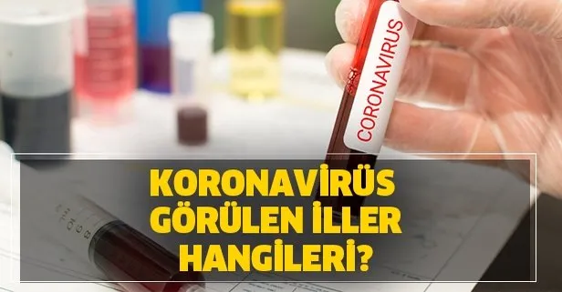 Corona Korona çıkan iller ve ilçeler... Türkiye’de Korona virüsü hangi illerde var?