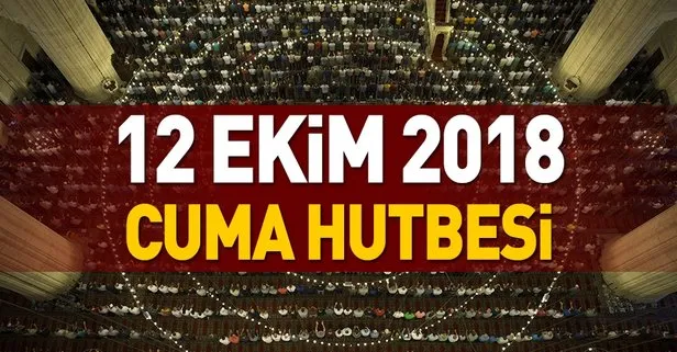 Diyanet cuma hutbesini yayımladı mı? 12 Ekim 2018 Cuma hutbesi