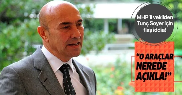 MHP'li vekilden Tunç Soyer hakkında flaş iddia: O araçlar nerede?