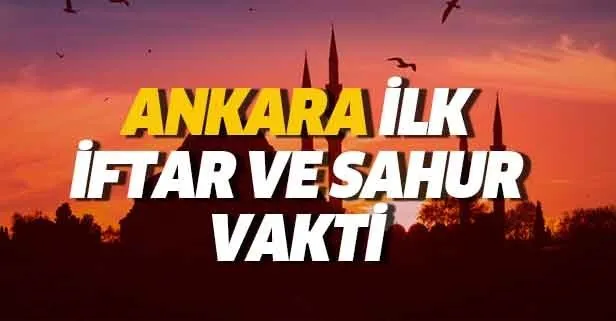 Ankara sahur ve iftar vakti: 6 Mayıs Ankara için ilk imsak saat kaçta? 2019 Ankara Ramazan imsakiyesi