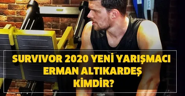 Survivor 2020 yeni yarışmacı Erman Altıkardeş kimdir?