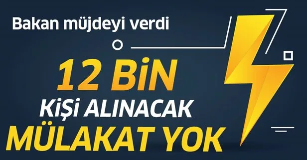 Bakan müjdeyi verdi! 12 bin kişi alınacak