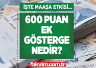 600 ek gösterge kaç para? 600 ek gösterge maaşa ne kadar yansır? EK GÖSTERGE TABLOSU! 600 puan ek gösterge nedir, ne kadar eder?