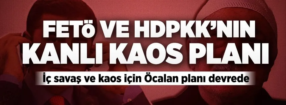 FETÖ ve HDPKK’nın kanlı kaos planı