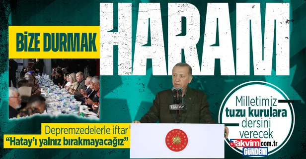 Hatay'da depremzedelerle iftar! Başkan Erdoğan'dan önemli açıklamalar