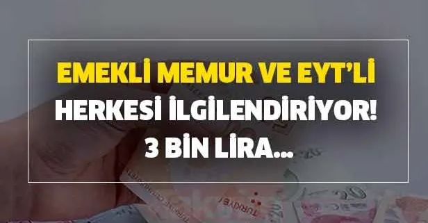 Emekli, memur ve EYT’li herkesi ilgilendiriyor! 3 bin lira…