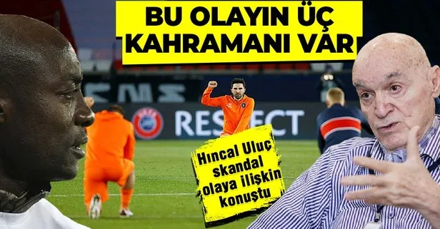 Başakşehir PSG maçına ırkçı sözler damga vurmuştu! Hıncal Uluç skandal olayı değerlendirdi