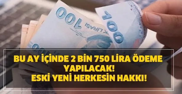 Eski yeni herkesin alma hakkı var! Bu ay içinde 2 bin 750 lira ödeme yapılacak!