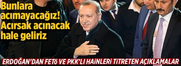 Erdoğan: Acımayacağız, acırsak acınacak hale geliriz
