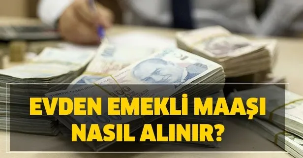 Emekli maaşını evden almak için bunları yapın! SSK – SGK – Bağ Kur evde emekli maaşı ödemesi!