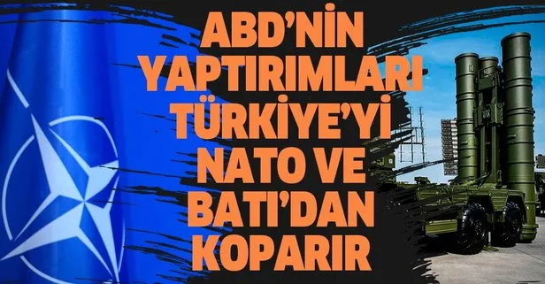 ABD’nin yaptırımları Türkiye’yi, NATO ve Batı’dan koparır