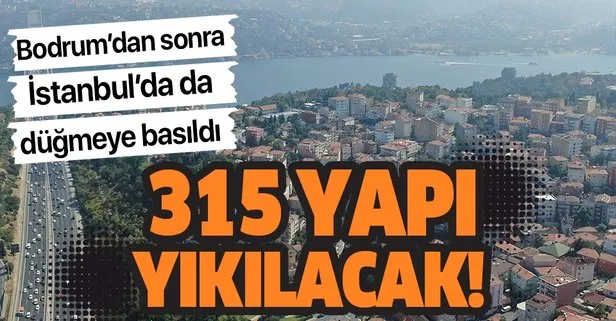 Bodrum’dan sonra İstanbul’da da düğmeye basıldı! 315 kaçak yapı yıkılacak!