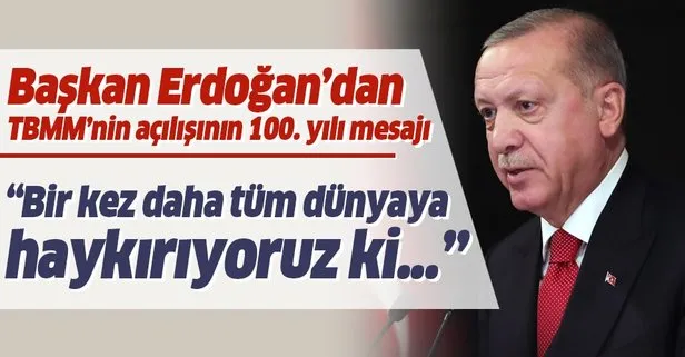 Başkan Erdoğan’dan TBMM’nin açılışının 100. yılı mesajı: Hâkimiyet Bilakayduşart Milletindir