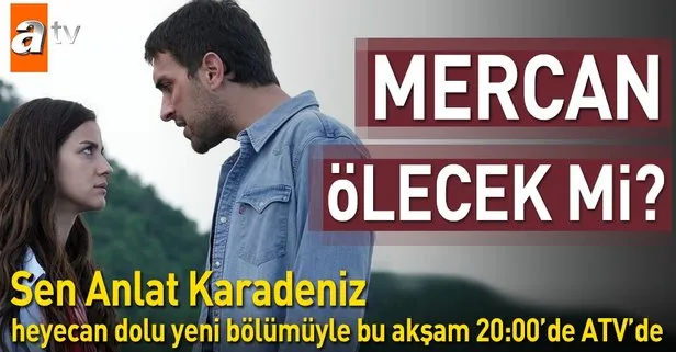 Mercan ölecek mi? Sen Anlat Karadeniz yeni bölümüyle bu akşam ATV’de