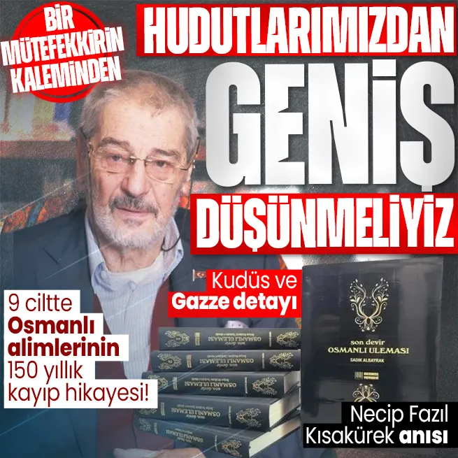 Sadık Albayraktan 9 ciltte Osmanlı alimlerinin 150 yıllık kayıp hikayesi! Kudüs ve Gazze detayı... Hudutlarımızdan geniş düşünmeliyiz